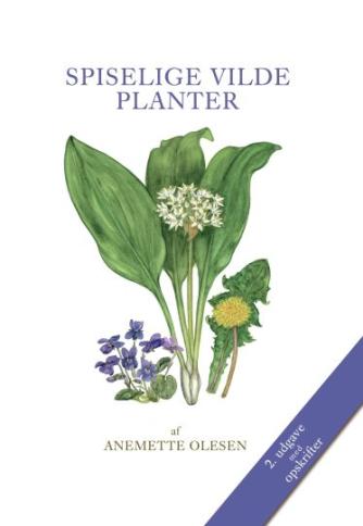 Anemette Olesen (f. 1952): Spiselige vilde planter : med opskrifter