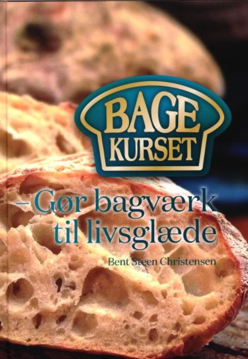 Bent Steen Christensen (f. 1970): Bagekurset - gør bagværk til livsglæde